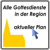 Alle Gottesdienste in der Region  aktueller Plan